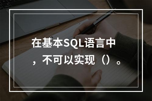 在基本SQL语言中，不可以实现（）。