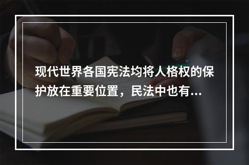 现代世界各国宪法均将人格权的保护放在重要位置，民法中也有对特