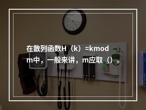 在散列函数H（k）=kmodm中，一般来讲，m应取（）。