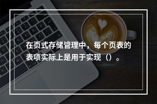 在页式存储管理中，每个页表的表项实际上是用于实现（）。