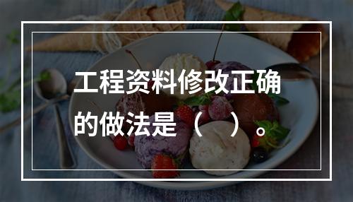 工程资料修改正确的做法是（　）。