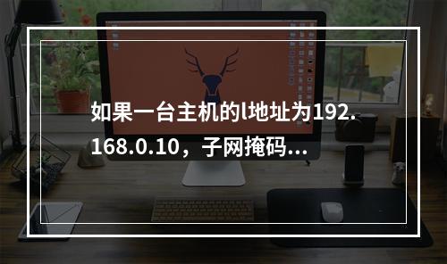 如果一台主机的l地址为192.168.0.10，子网掩码为2