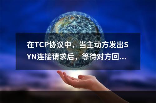 在TCP协议中，当主动方发出SYN连接请求后，等待对方回答的