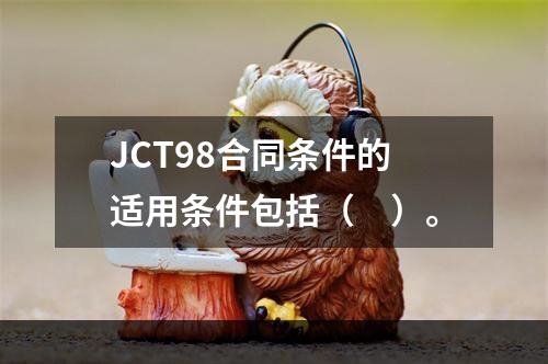 JCT98合同条件的适用条件包括（　）。