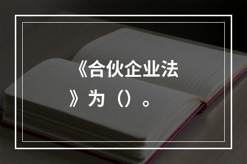 《合伙企业法》为（）。