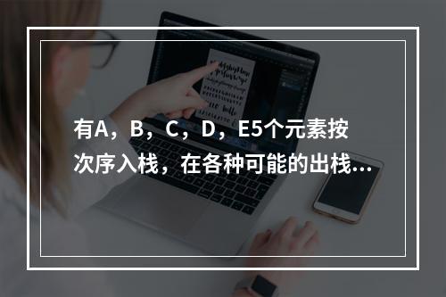 有A，B，C，D，E5个元素按次序入栈，在各种可能的出栈次序