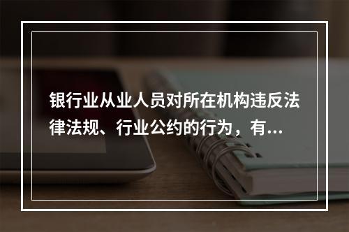 银行业从业人员对所在机构违反法律法规、行业公约的行为，有责任