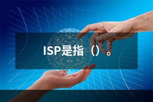 ISP是指（）。