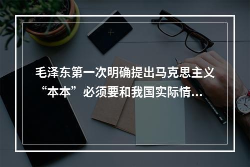 毛泽东第一次明确提出马克思主义“本本”必须要和我国实际情况相