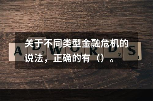 关于不同类型金融危机的说法，正确的有（）。