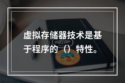 虚拟存储器技术是基于程序的（）特性。