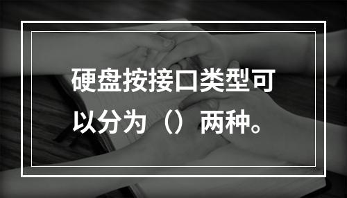 硬盘按接口类型可以分为（）两种。