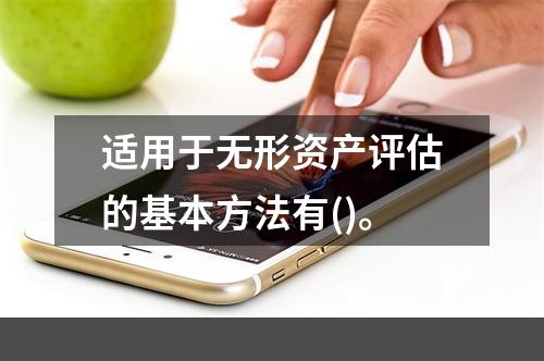 适用于无形资产评估的基本方法有()。