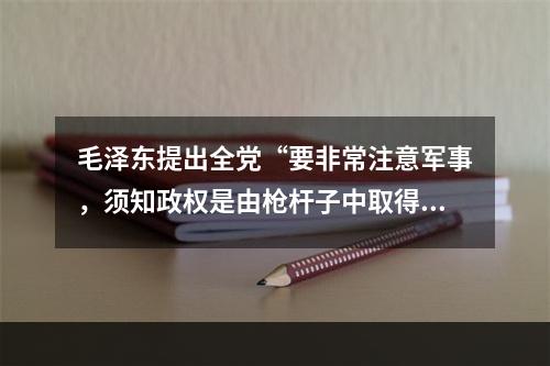 毛泽东提出全党“要非常注意军事，须知政权是由枪杆子中取得的”