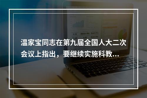 温家宝同志在第九届全国人大二次会议上指出，要继续实施科教兴国