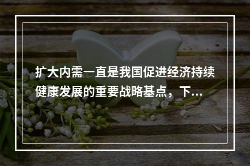 扩大内需一直是我国促进经济持续健康发展的重要战略基点，下列选