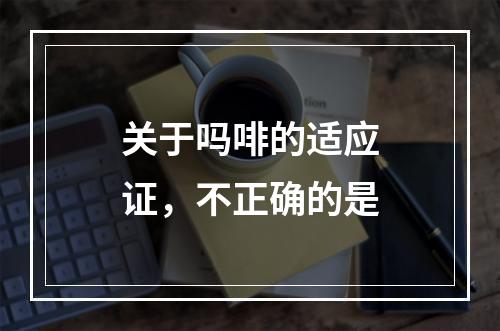 关于吗啡的适应证，不正确的是