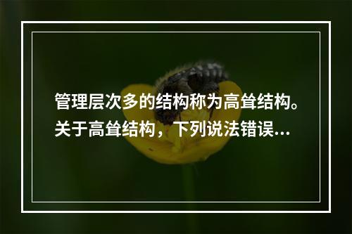 管理层次多的结构称为高耸结构。关于高耸结构，下列说法错误的是