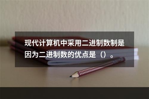 现代计算机中采用二进制数制是因为二进制数的优点是（）。