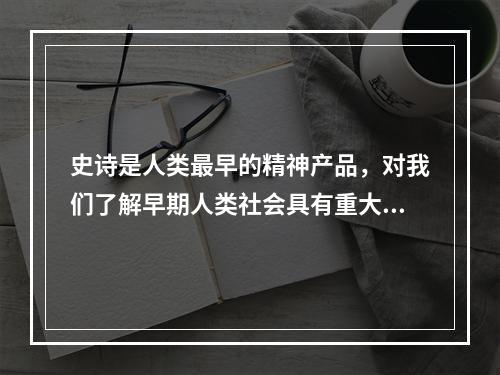 史诗是人类最早的精神产品，对我们了解早期人类社会具有重大意义