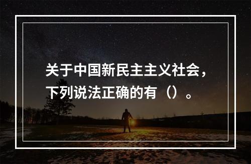 关于中国新民主主义社会，下列说法正确的有（）。