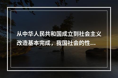 从中华人民共和国成立到社会主义改造基本完成，我国社会的性质是