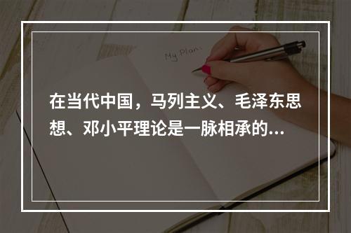 在当代中国，马列主义、毛泽东思想、邓小平理论是一脉相承的科学