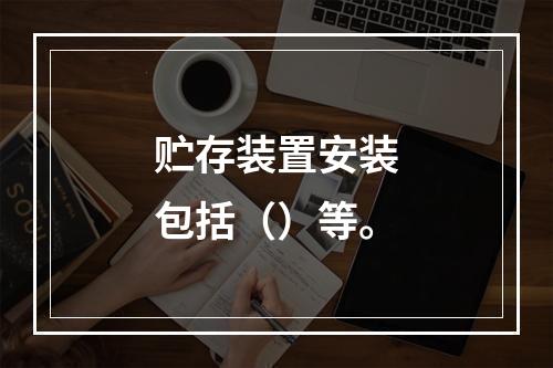 贮存装置安装包括（）等。