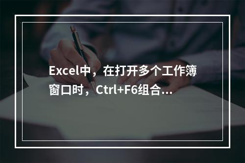 Excel中，在打开多个工作簿窗口时，Ctrl+F6组合键用