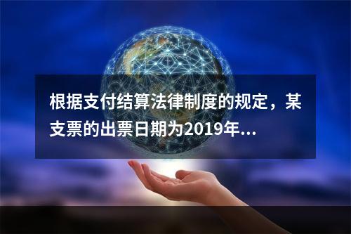 根据支付结算法律制度的规定，某支票的出票日期为2019年10