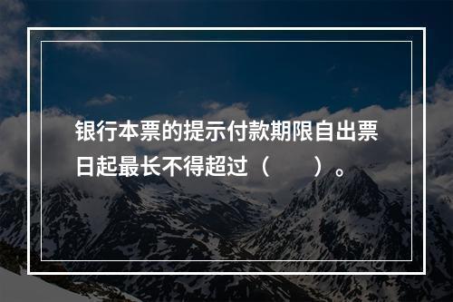 银行本票的提示付款期限自出票日起最长不得超过（　　）。