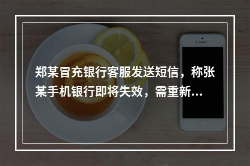 郑某冒充银行客服发送短信，称张某手机银行即将失效，需重新验证