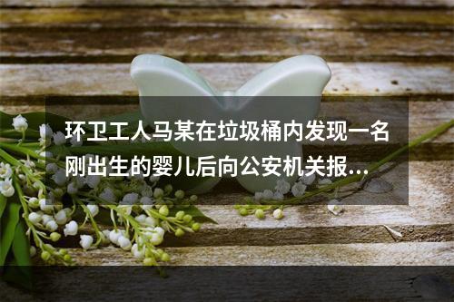 环卫工人马某在垃圾桶内发现一名刚出生的婴儿后向公安机关报案，