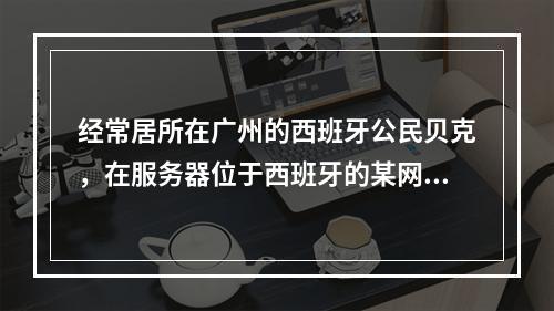 经常居所在广州的西班牙公民贝克，在服务器位于西班牙的某网络论