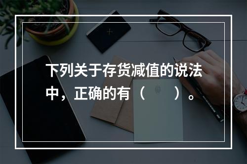 下列关于存货减值的说法中，正确的有（　　）。