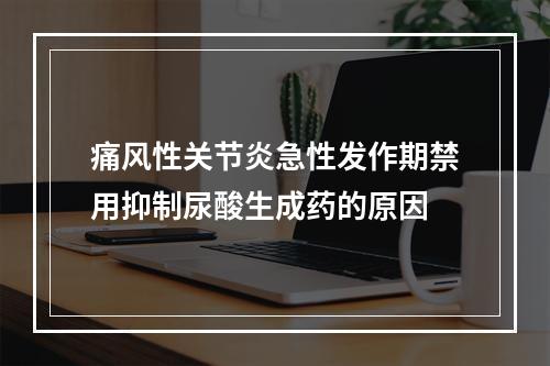 痛风性关节炎急性发作期禁用抑制尿酸生成药的原因