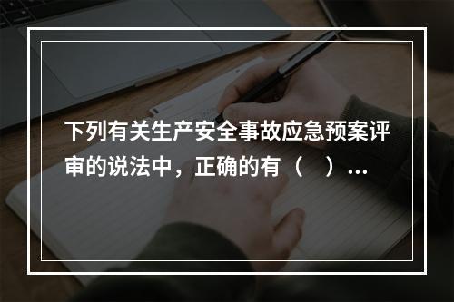 下列有关生产安全事故应急预案评审的说法中，正确的有（　）。