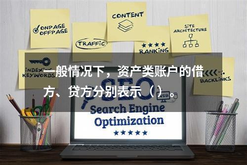 一般情况下，资产类账户的借方、贷方分别表示（ ）。