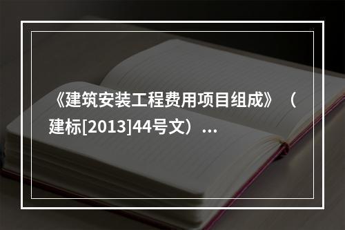 《建筑安装工程费用项目组成》（建标[2013]44号文）中，