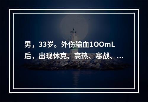 男，33岁。外伤输血1OOmL后，出现休克、高热、寒战、呼吸