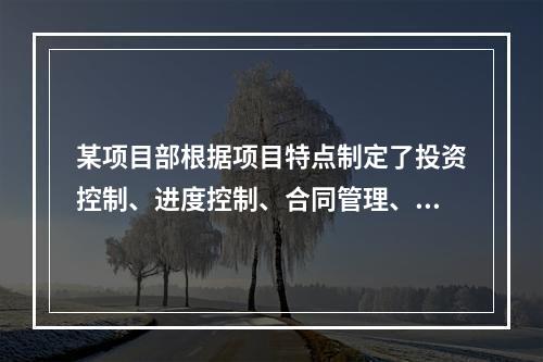 某项目部根据项目特点制定了投资控制、进度控制、合同管理、付款