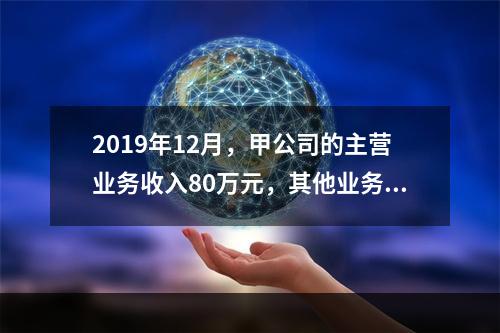 2019年12月，甲公司的主营业务收入80万元，其他业务收入