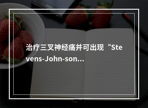 治疗三叉神经痛并可出现“Stevens-John-son综合