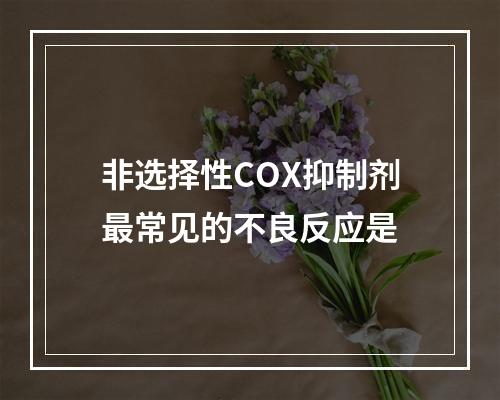 非选择性COX抑制剂最常见的不良反应是