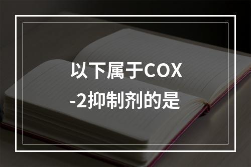 以下属于COX-2抑制剂的是