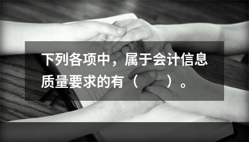 下列各项中，属于会计信息质量要求的有（　　）。