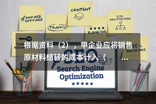 根据资料（2），甲企业应将销售原材料结转的成本计入（　　）。