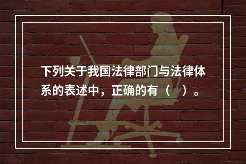 下列关于我国法律部门与法律体系的表述中，正确的有（　）。