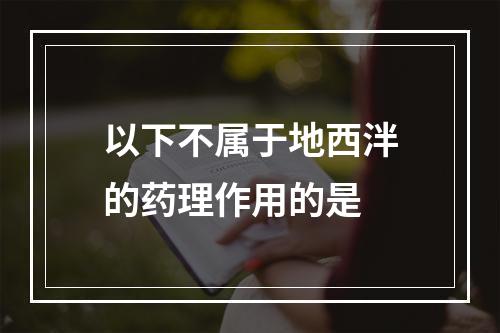 以下不属于地西泮的药理作用的是