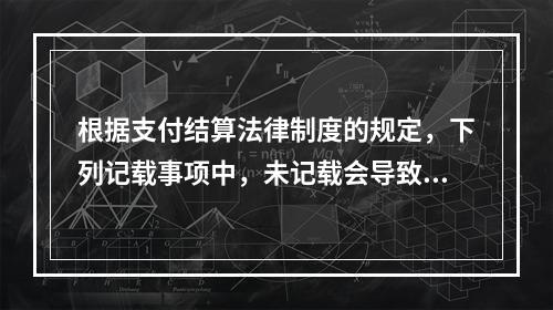 根据支付结算法律制度的规定，下列记载事项中，未记载会导致票据